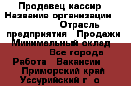 Продавец-кассир › Название организации ­ Diva LLC › Отрасль предприятия ­ Продажи › Минимальный оклад ­ 25 000 - Все города Работа » Вакансии   . Приморский край,Уссурийский г. о. 